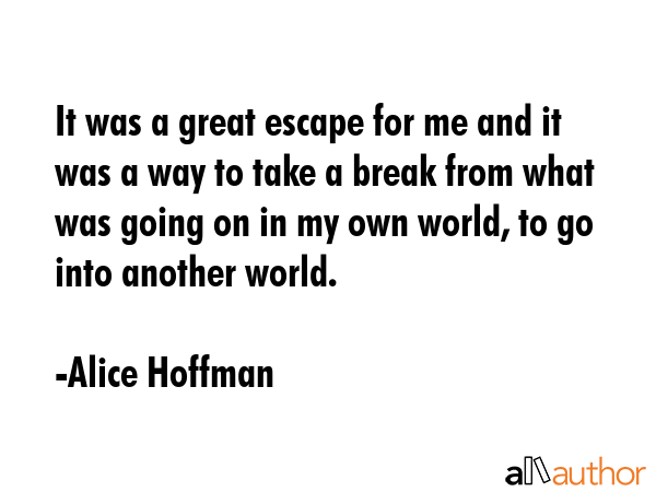 It was a great escape for me and it was a way to take a break from what was going on in my own... - Alice Hoffman Quote GIF