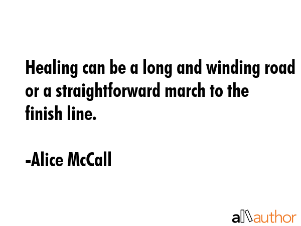 Healing can be a long and winding road or a straightforward march to the finish line. - Alice McCall Quote GIF