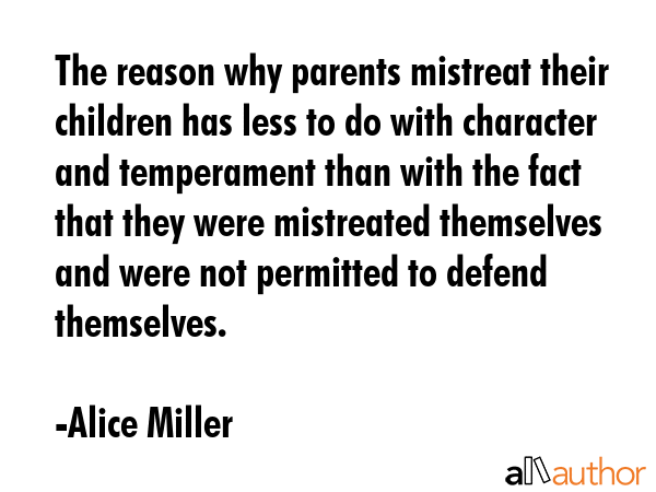 The reason why parents mistreat their children has less to do with character and temperament than... - Alice Miller Quote GIF
