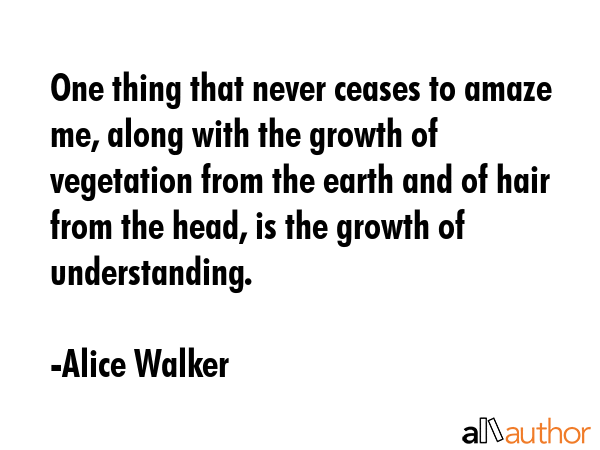 One thing that never ceases to amaze me, along with the growth of vegetation from the earth and of... - Alice Walker Quote GIF