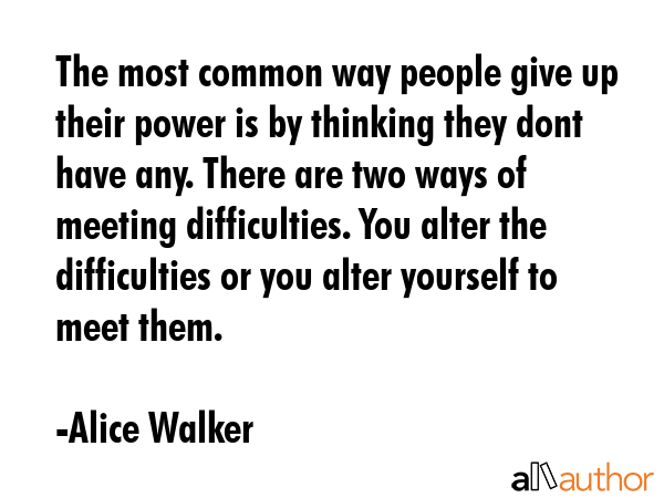 The most common way people give up their power is by thinking they dont have any. There are two... - Alice Walker Quote GIF
