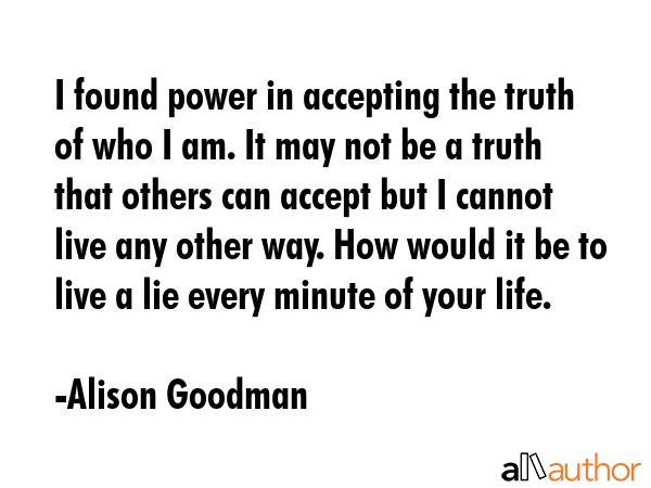 I found power in accepting the truth of who I am. It may not be a truth that others can accept but... - Alison Goodman Quote GIF