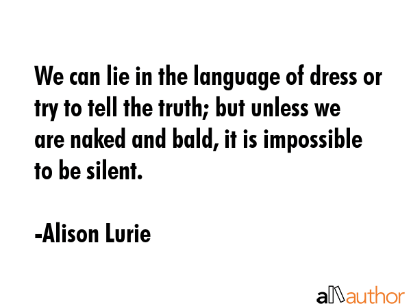 We can lie in the language of dress or try to tell the truth; but unless we are naked and bald, it... - Alison Lurie Quote GIF