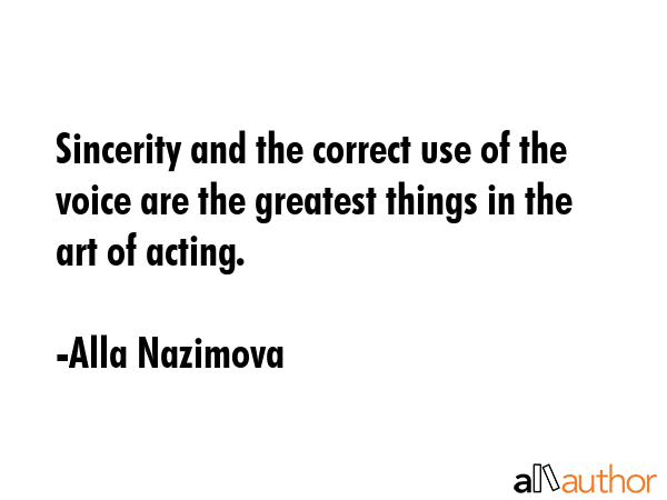 Sincerity and the correct use of the voice are the greatest things in the art of acting. - Alla Nazimova Quote GIF