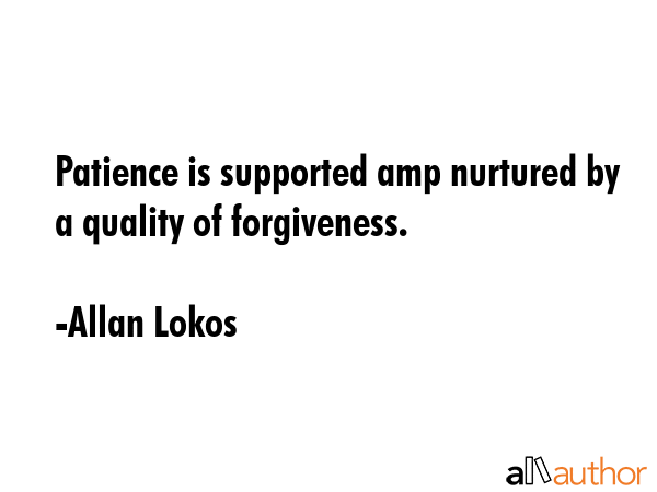 Patience is supported amp nurtured by a quality of forgiveness. - Allan Lokos Quote GIF