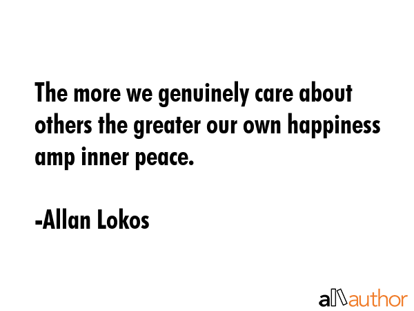 The more we genuinely care about others the greater our own happiness amp inner peace. - Allan Lokos Quote GIF