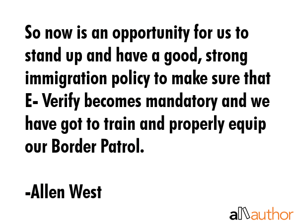 So now is an opportunity for us to stand up and have a good, strong immigration policy to make sure... - Allen West Quote GIF