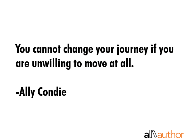 You cannot change your journey if you are unwilling to move at all. - Ally Condie Quote GIF