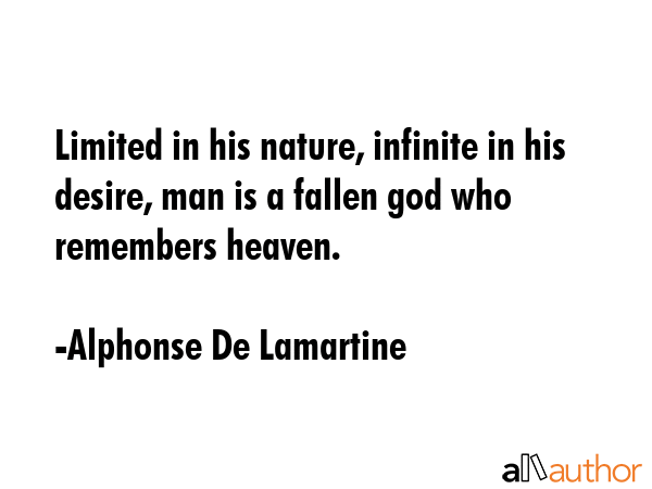 Limited in his nature, infinite in his desire, man is a fallen god who remembers heaven. - Alphonse De Lamartine Quote GIF