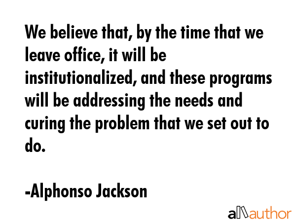 We believe that, by the time that we leave office, it will be institutionalized, and these programs... - Alphonso Jackson Quote GIF