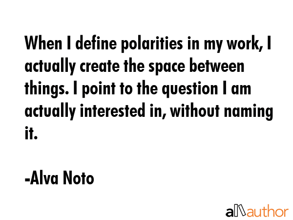 When I define polarities in my work, I actually create the space between things. I point to the... - Alva Noto Quote GIF
