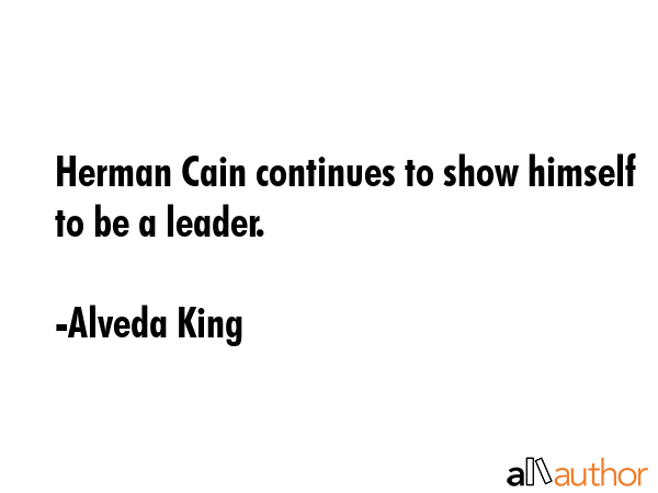 Herman Cain continues to show himself to be a leader. - Alveda King Quote