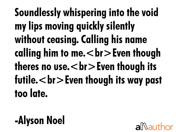 Soundlessly whispering into the void my lips moving quickly silently without ceasing. Calling his... - Alyson Noel Quote GIF