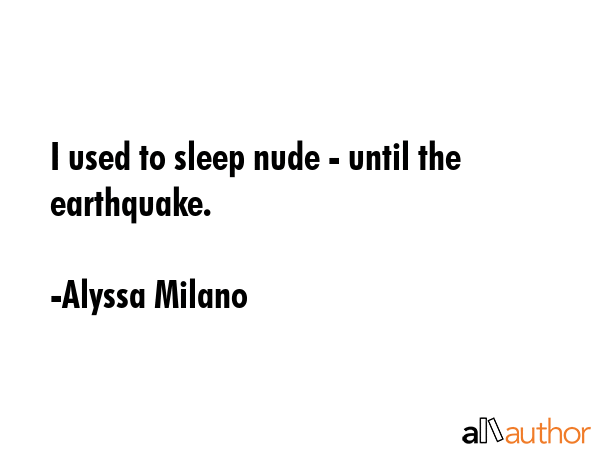 I used to sleep nude - until the earthquake. - Alyssa Milano Quote GIF