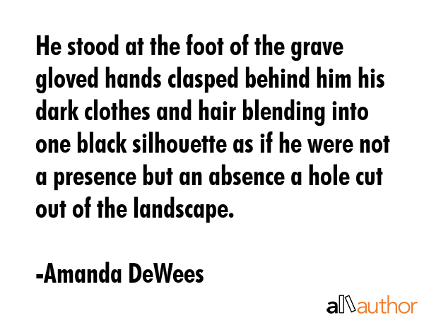 He stood at the foot of the grave gloved hands clasped behind him his dark clothes and hair... - Amanda DeWees Quote GIF