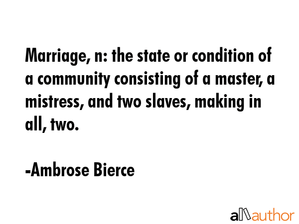 Marriage, n: the state or condition of a community consisting of a master, a mistress, and two... - Ambrose Bierce Quote GIF