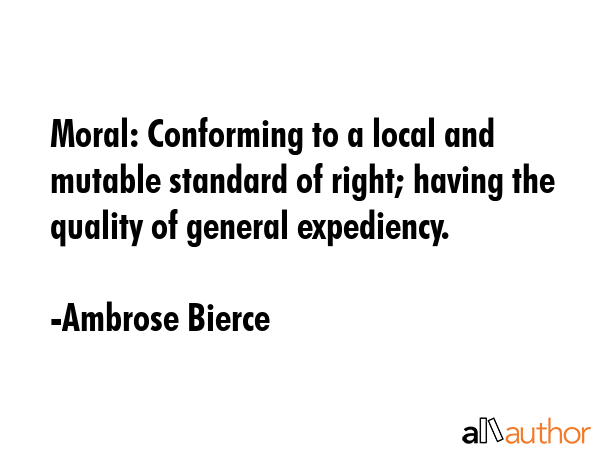 Moral: Conforming to a local and mutable standard of right; having the quality of general... - Ambrose Bierce Quote GIF