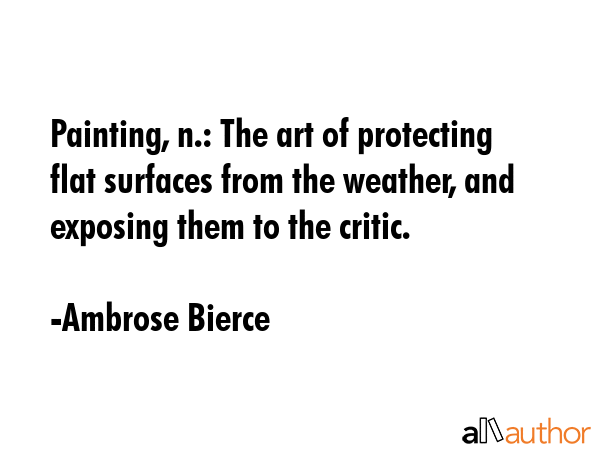 Painting, n.: The art of protecting flat surfaces from the weather, and exposing them to the critic. - Ambrose Bierce Quote GIF