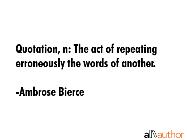 Quotation, n: The act of repeating erroneously the words of another. - Ambrose Bierce Quote GIF