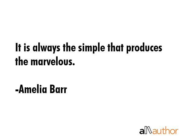 It is always the simple that produces the marvelous. - Amelia Barr Quote GIF
