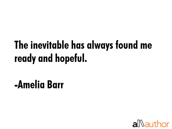 The inevitable has always found me ready and hopeful. - Amelia Barr Quote GIF