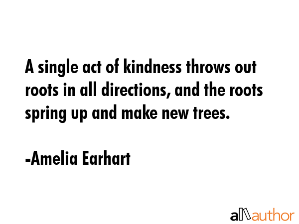 A single act of kindness throws out roots in all directions, and the roots spring up and make new... - Amelia Earhart Quote GIF