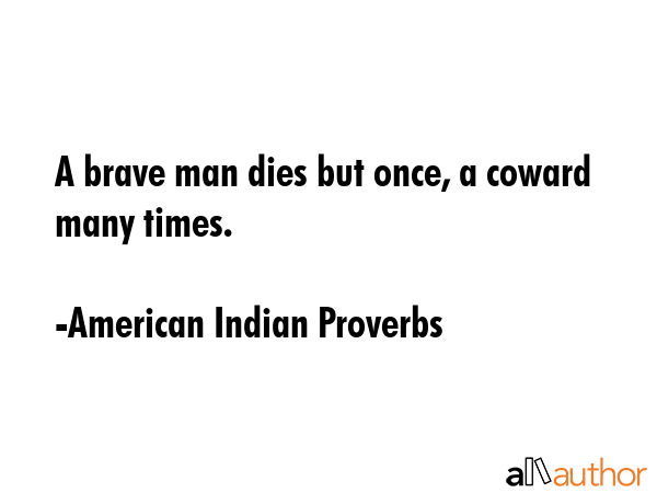A brave man dies but once, a coward many times. - American Indian Proverbs Quote GIF