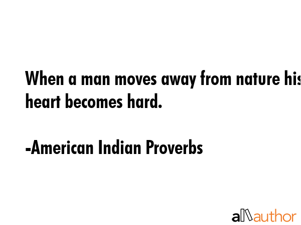 When a man moves away from nature his heart becomes hard. - American Indian Proverbs Quote GIF