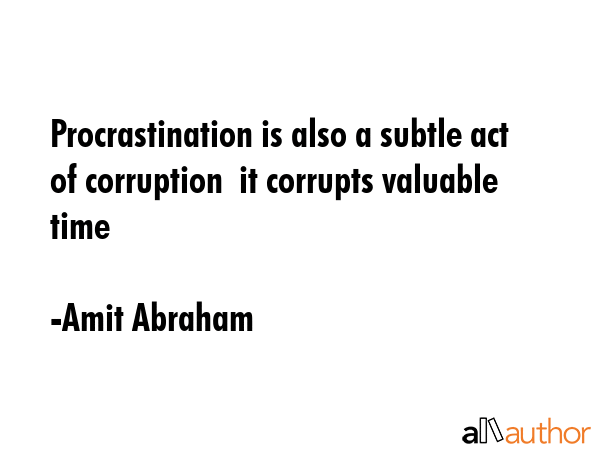 Procrastination is also a subtle act of corruption  it corrupts valuable time - Amit Abraham Quote GIF