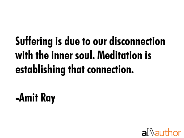Suffering is due to our disconnection with the inner soul. Meditation is establishing that... - Amit Ray Quote GIF