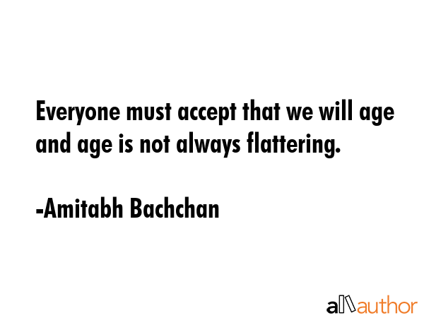 Everyone must accept that we will age and age is not always flattering. - Amitabh Bachchan Quote GIF