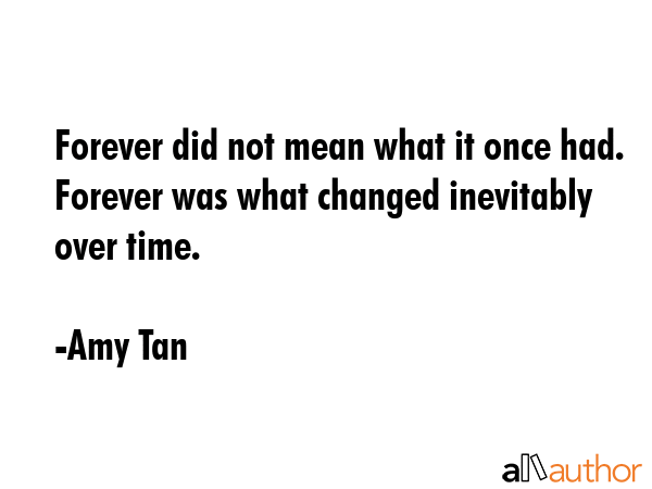 Forever did not mean what it once had. Forever was what changed inevitably over time. - Amy Tan Quote GIF