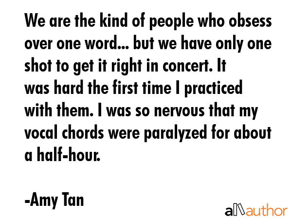 We are the kind of people who obsess over one word... but we have only one shot to get it right in... - Amy Tan Quote GIF