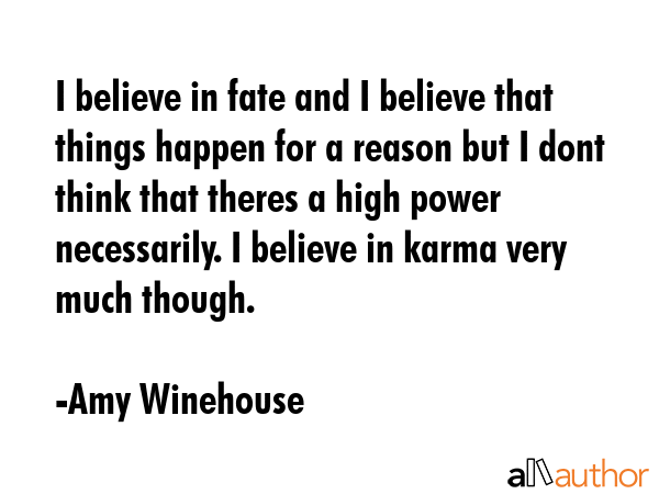 I believe in fate and I believe that things happen for a reason but I dont think that theres a high... - Amy Winehouse Quote GIF