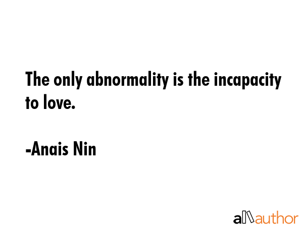 The only abnormality is the incapacity to love. - Anais Nin Quote GIF