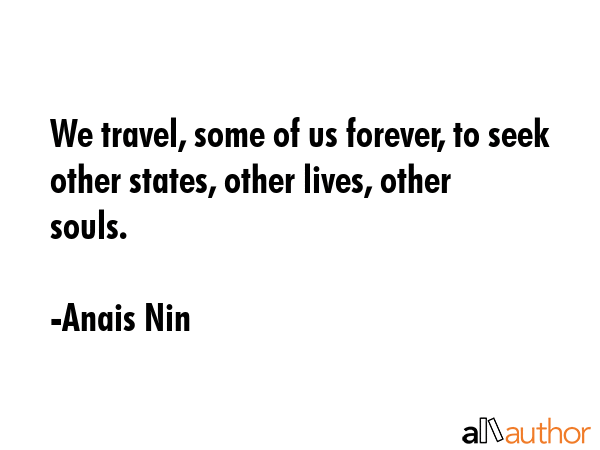 We travel, some of us forever, to seek other states, other lives, other souls. - Anais Nin Quote GIF