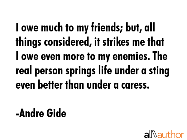 I owe much to my friends; but, all things considered, it strikes me that I owe even more to my... - Andre Gide Quote GIF