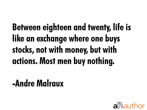 Between eighteen and twenty, life is like an exchange where one buys stocks, not with money, but... - Andre Malraux Quote GIF
