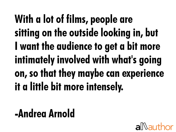 With a lot of films, people are sitting on the outside looking in, but I want the audience to get a... - Andrea Arnold Quote GIF