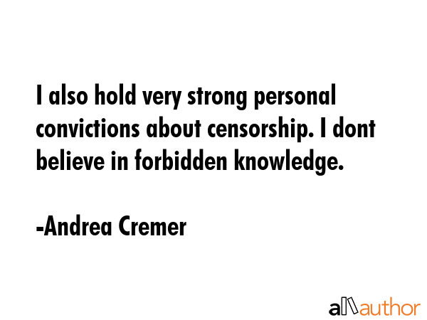 I also hold very strong personal convictions about censorship. I dont believe in forbidden... - Andrea Cremer Quote GIF