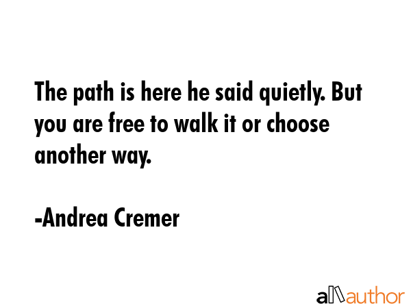 The path is here he said quietly. But you are free to walk it or choose another way. - Andrea Cremer Quote GIF