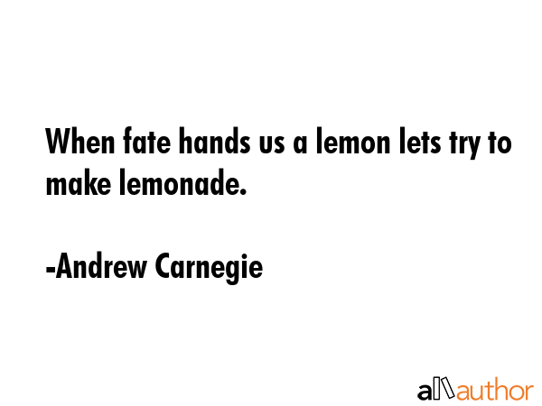 When fate hands us a lemon lets try to make lemonade. - Andrew Carnegie Quote GIF