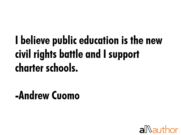 I believe public education is the new civil rights battle and I support charter schools. - Andrew Cuomo Quote GIF