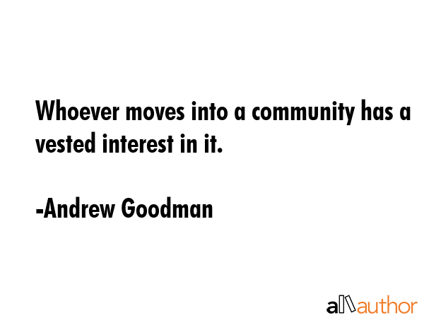 Whoever moves into a community has a vested interest in it. - Andrew Goodman Quote GIF