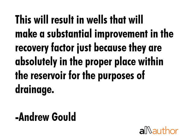 This will result in wells that will make a substantial improvement in the recovery factor just... - Andrew Gould Quote GIF