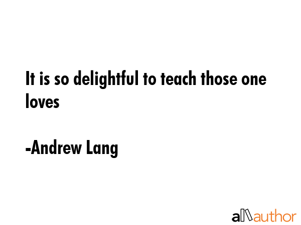 It is so delightful to teach those one loves - Andrew Lang Quote GIF