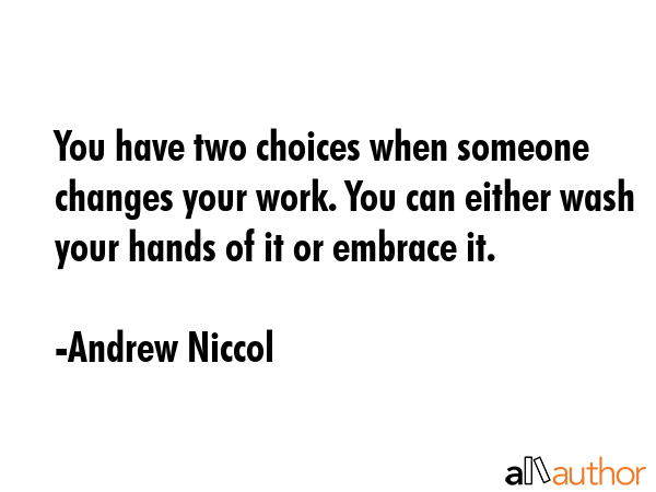 You have two choices when someone changes your work. You can either wash your hands of it or... - Andrew Niccol Quote GIF