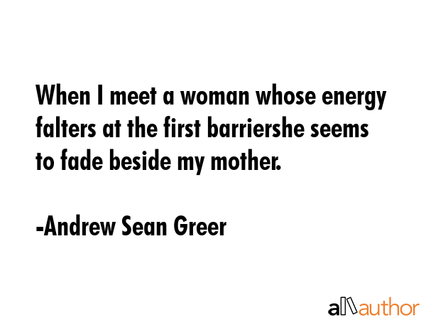 When I meet a woman whose energy falters at the first barriershe seems to fade beside my mother. - Andrew Sean Greer Quote GIF