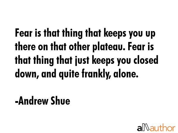 Fear is that thing that keeps you up there on that other plateau. Fear is that thing that just... - Andrew Shue Quote GIF