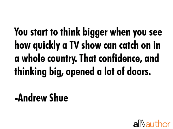 You start to think bigger when you see how quickly a TV show can catch on in a whole country. That... - Andrew Shue Quote GIF